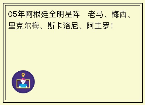 05年阿根廷全明星阵❗老马、梅西、里克尔梅、斯卡洛尼、阿圭罗！